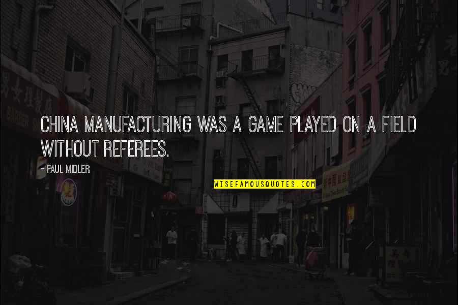 E E Manufacturing Quotes By Paul Midler: China manufacturing was a game played on a