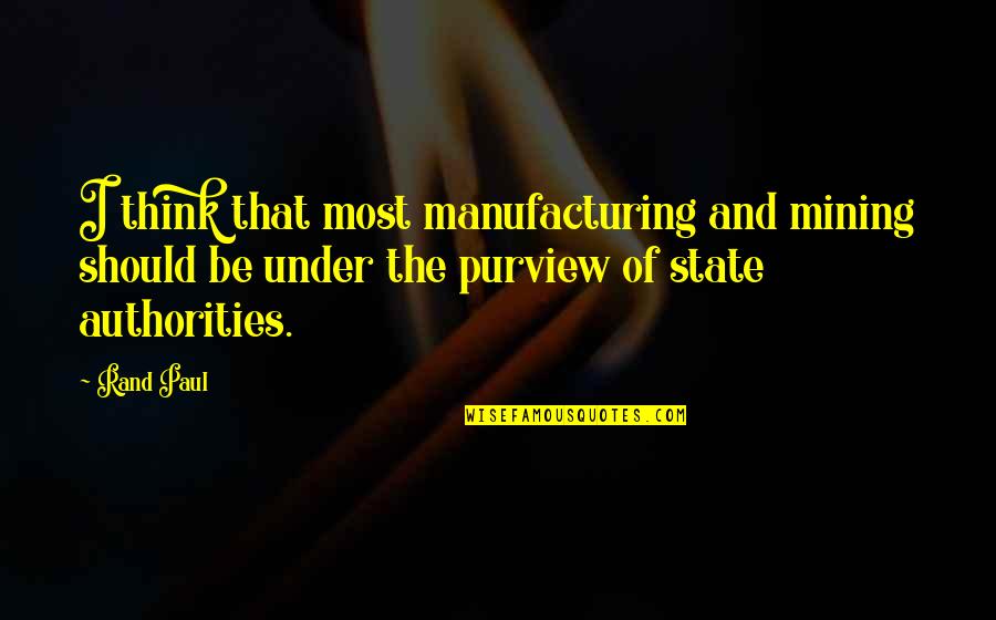 E E Manufacturing Quotes By Rand Paul: I think that most manufacturing and mining should