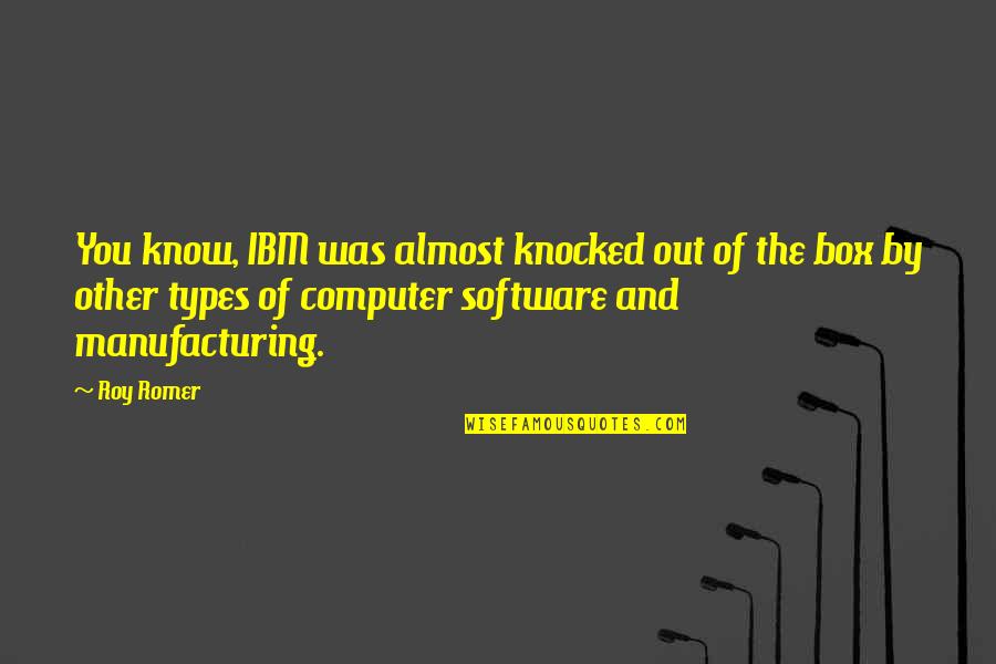E E Manufacturing Quotes By Roy Romer: You know, IBM was almost knocked out of