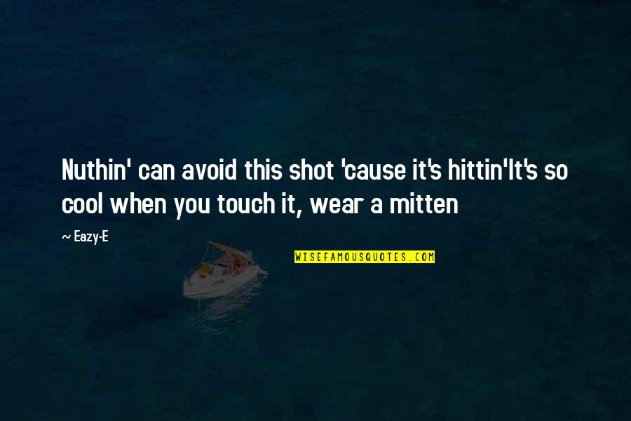 E-eazy Quotes By Eazy-E: Nuthin' can avoid this shot 'cause it's hittin'It's E-eazy Quotes By Eazy-E: Nuthin' can avoid this shot 'cause it's hittin'It's