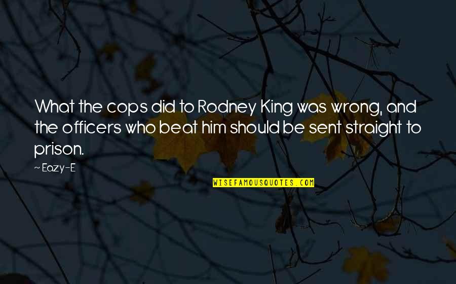 E-eazy Quotes By Eazy-E: What the cops did to Rodney King was