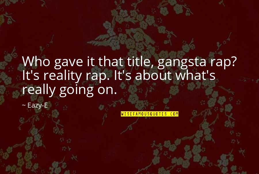 E-eazy Quotes By Eazy-E: Who gave it that title, gangsta rap? It's