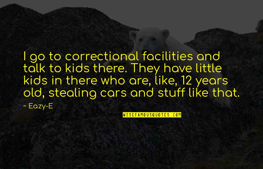 E-eazy Quotes By Eazy-E: I go to correctional facilities and talk to