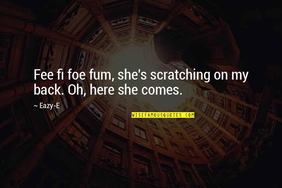 E-eazy Quotes By Eazy-E: Fee fi foe fum, she's scratching on my