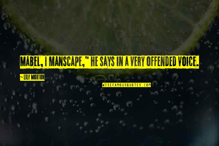 E Enistan Haritasi Quotes By Lily Morton: Mabel, I manscape," he says in a very E Enistan Haritasi Quotes By Lily Morton: Mabel, I manscape," he says in a very