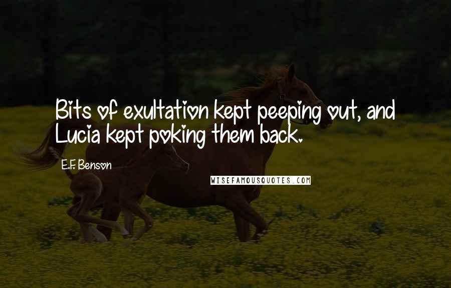 E.F. Benson quotes: Bits of exultation kept peeping out, and Lucia kept poking them back.