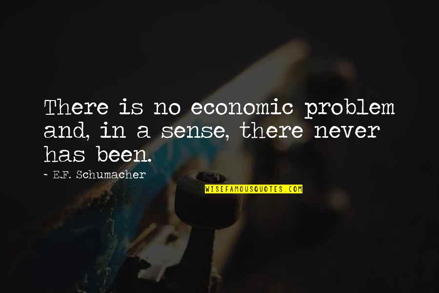 E F Schumacher Quotes By E.F. Schumacher: There is no economic problem and, in a