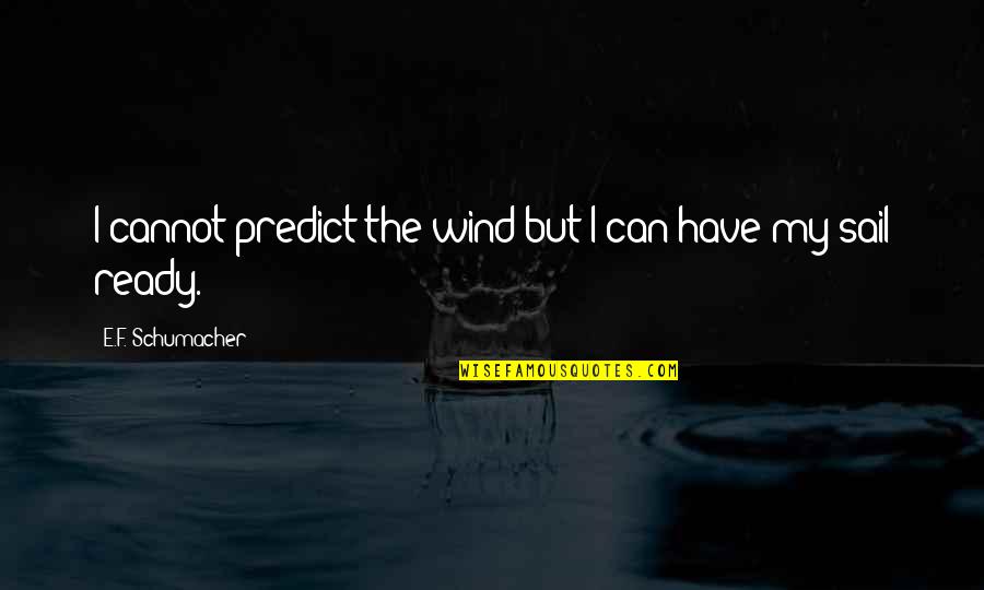 E F Schumacher Quotes By E.F. Schumacher: I cannot predict the wind but I can