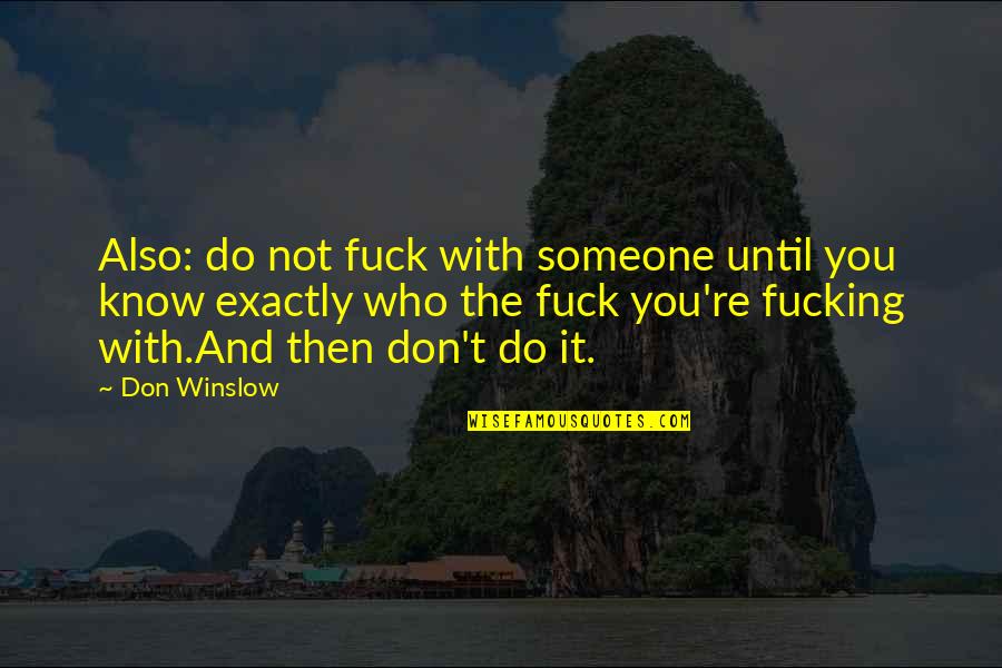 E F Winslow Quotes By Don Winslow: Also: do not fuck with someone until you