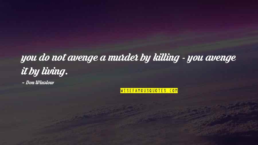 E F Winslow Quotes By Don Winslow: you do not avenge a murder by killing