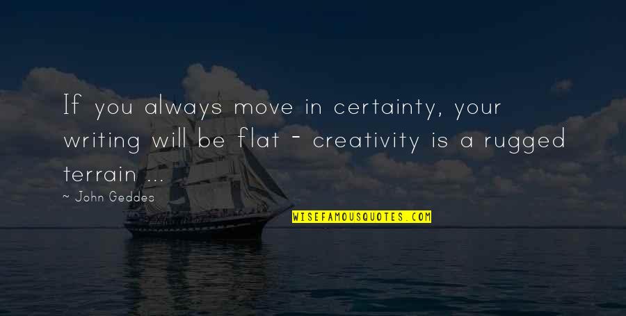 E Flat Quotes By John Geddes: If you always move in certainty, your writing