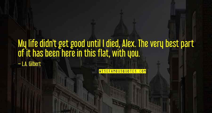 E Flat Quotes By L.A. Gilbert: My life didn't get good until I died,
