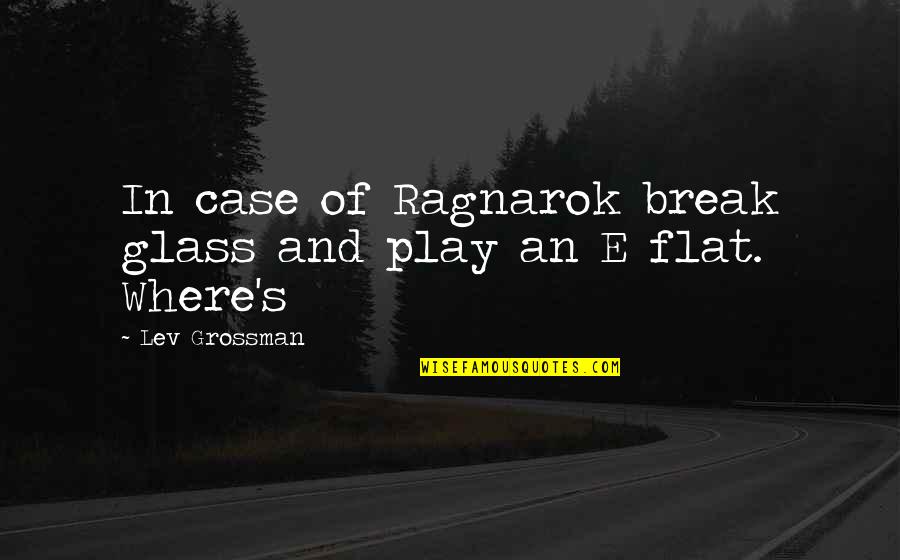 E Flat Quotes By Lev Grossman: In case of Ragnarok break glass and play