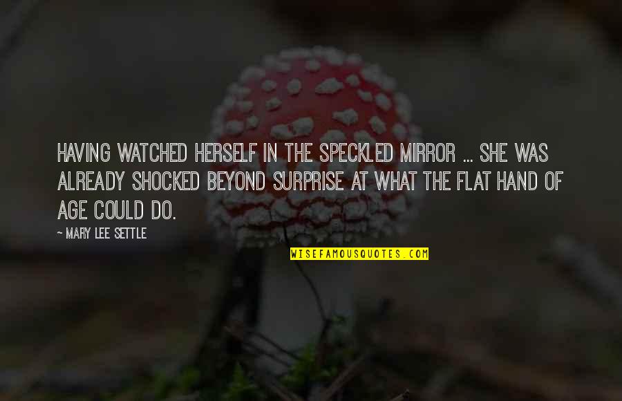 E Flat Quotes By Mary Lee Settle: Having watched herself in the speckled mirror ...