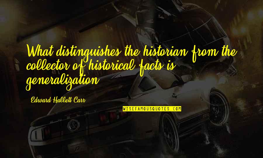 E H Carr Quotes By Edward Hallett Carr: What distinguishes the historian from the collector of