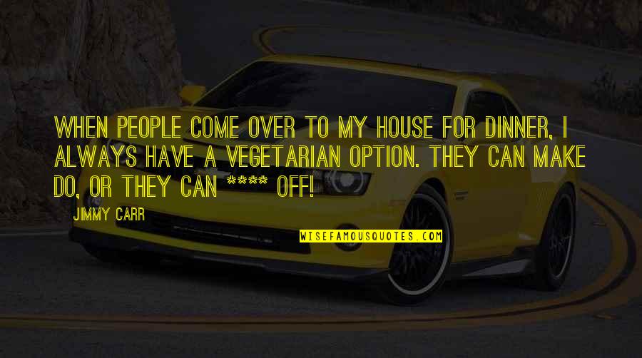 E H Carr Quotes By Jimmy Carr: When people come over to my house for