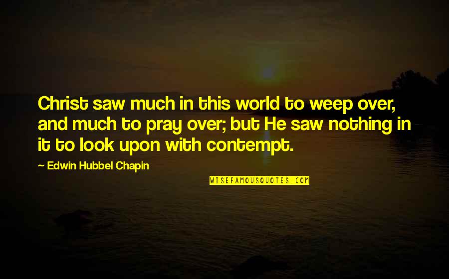 E. H. Chapin Quotes By Edwin Hubbel Chapin: Christ saw much in this world to weep