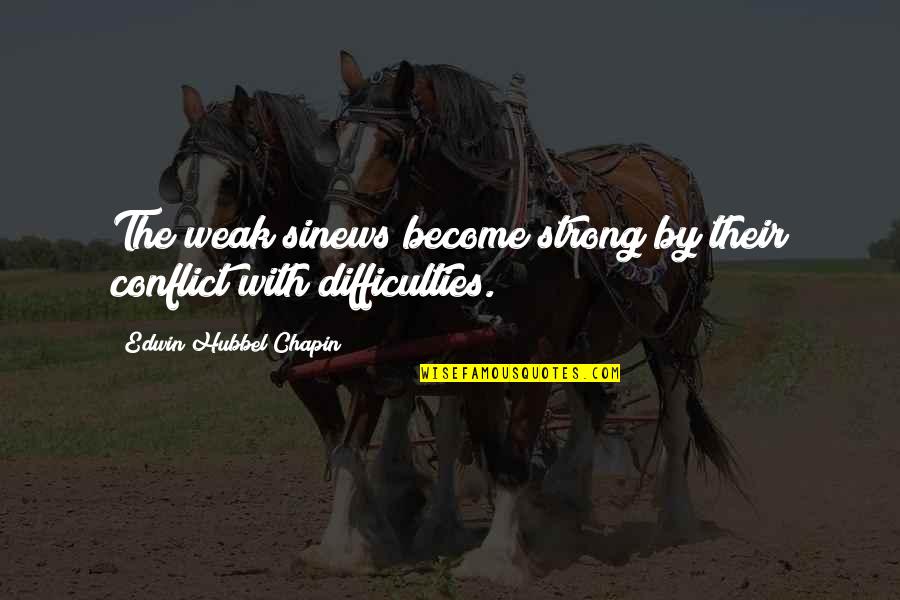 E. H. Chapin Quotes By Edwin Hubbel Chapin: The weak sinews become strong by their conflict