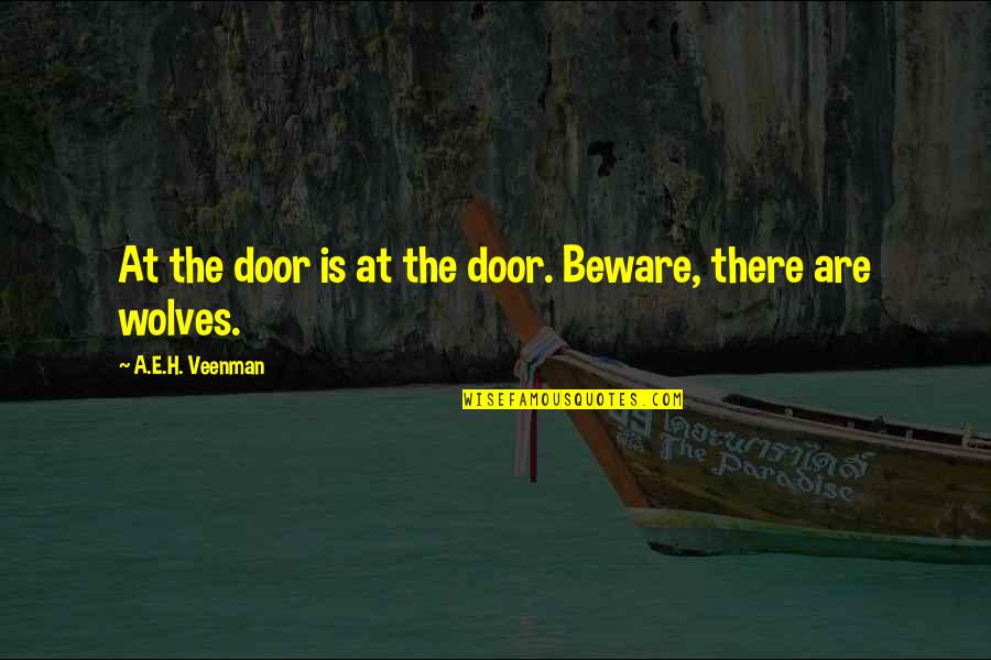 E.h Quotes By A.E.H. Veenman: At the door is at the door. Beware,