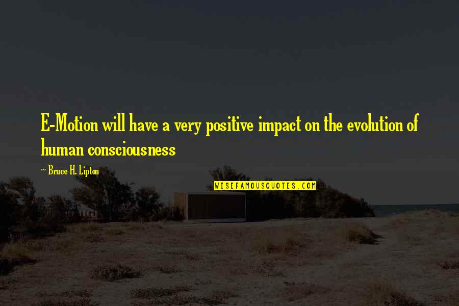 E.h Quotes By Bruce H. Lipton: E-Motion will have a very positive impact on