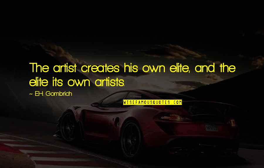 E.h Quotes By E.H. Gombrich: The artist creates his own elite, and the