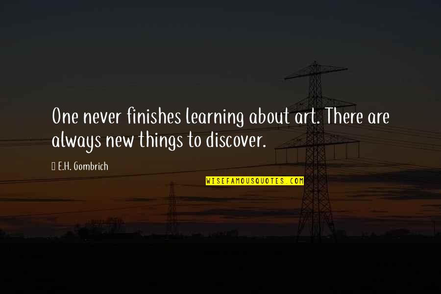 E.h Quotes By E.H. Gombrich: One never finishes learning about art. There are