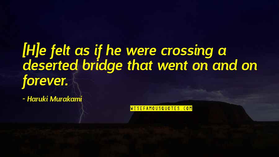 E.h Quotes By Haruki Murakami: [H]e felt as if he were crossing a