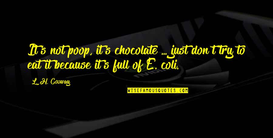 E.h Quotes By L. H. Cosway: It's not poop, it's chocolate ... just don't