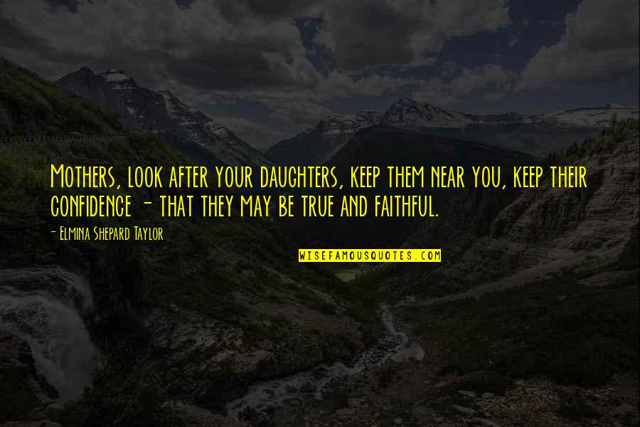 E H Shepard Quotes By Elmina Shepard Taylor: Mothers, look after your daughters, keep them near