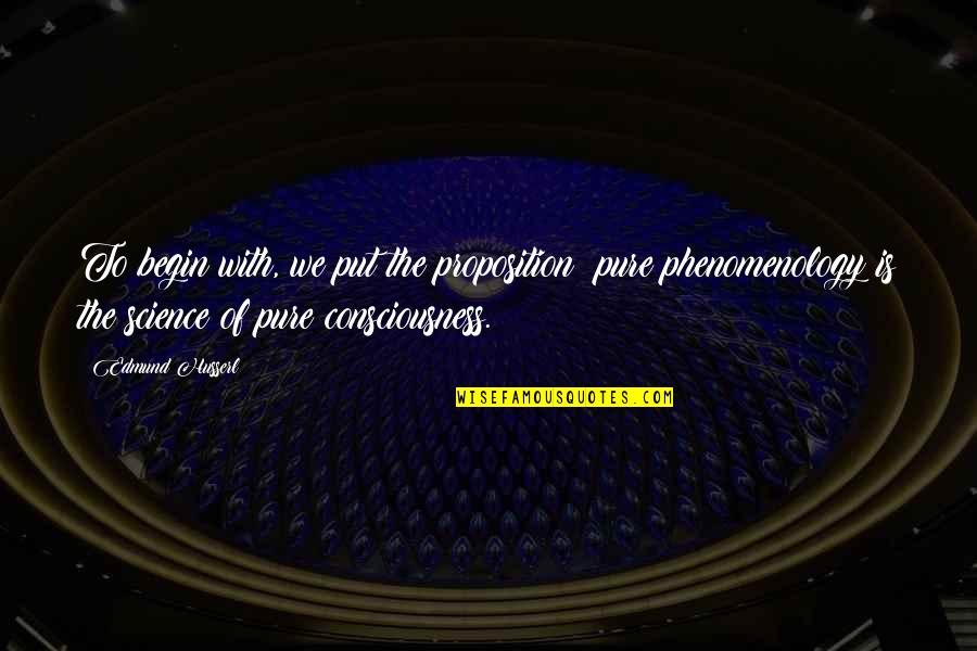 E Husserl Quotes By Edmund Husserl: To begin with, we put the proposition: pure