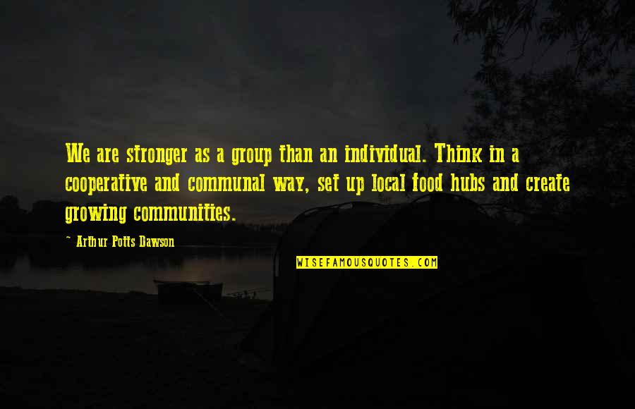 E I Cooperative Quotes By Arthur Potts Dawson: We are stronger as a group than an E I Cooperative Quotes By Arthur Potts Dawson: We are stronger as a group than an