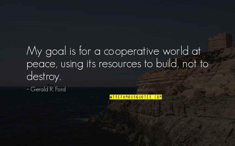 E I Cooperative Quotes By Gerald R. Ford: My goal is for a cooperative world at E I Cooperative Quotes By Gerald R. Ford: My goal is for a cooperative world at