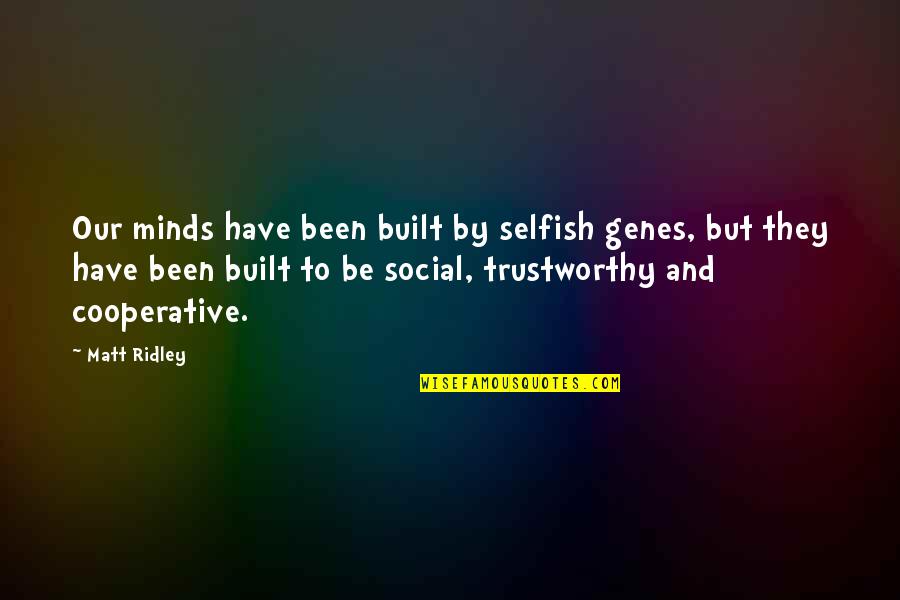 E I Cooperative Quotes By Matt Ridley: Our minds have been built by selfish genes, E I Cooperative Quotes By Matt Ridley: Our minds have been built by selfish genes,