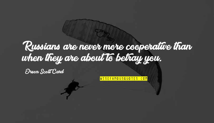 E I Cooperative Quotes By Orson Scott Card: Russians are never more cooperative than when they E I Cooperative Quotes By Orson Scott Card: Russians are never more cooperative than when they