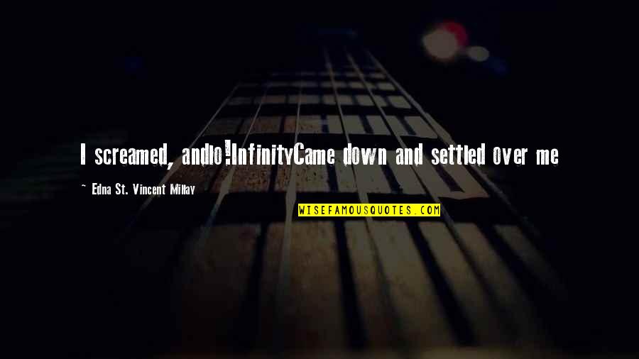 E Infinity Quotes By Edna St. Vincent Millay: I screamed, andlo!InfinityCame down and settled over me E Infinity Quotes By Edna St. Vincent Millay: I screamed, andlo!InfinityCame down and settled over me