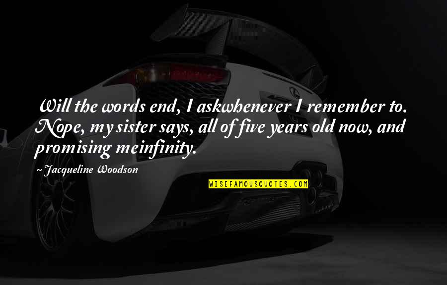 E Infinity Quotes By Jacqueline Woodson: Will the words end, I askwhenever I remember E Infinity Quotes By Jacqueline Woodson: Will the words end, I askwhenever I remember