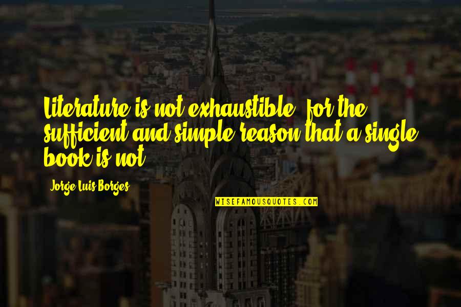 E Infinity Quotes By Jorge Luis Borges: Literature is not exhaustible, for the sufficient and E Infinity Quotes By Jorge Luis Borges: Literature is not exhaustible, for the sufficient and