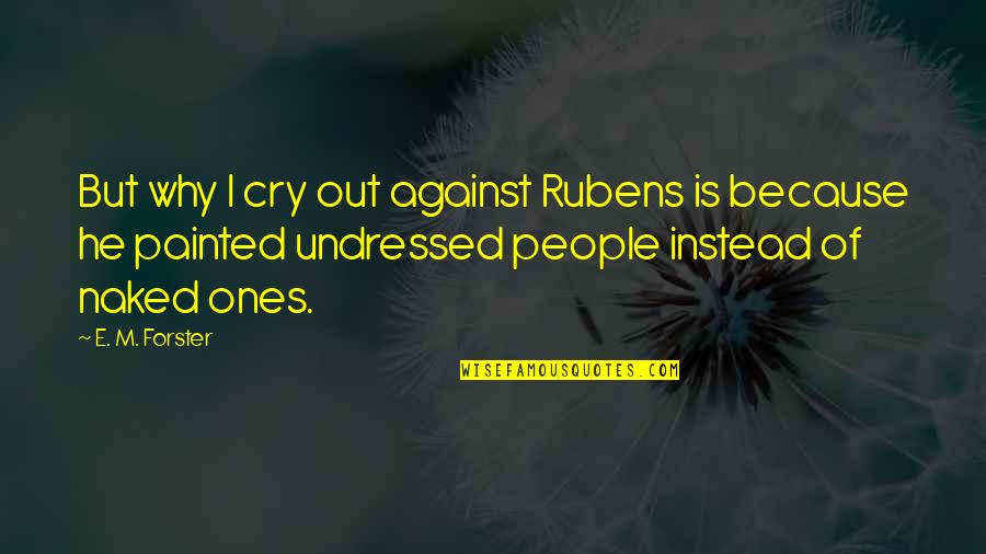 E Instead Of Quotes By E. M. Forster: But why I cry out against Rubens is