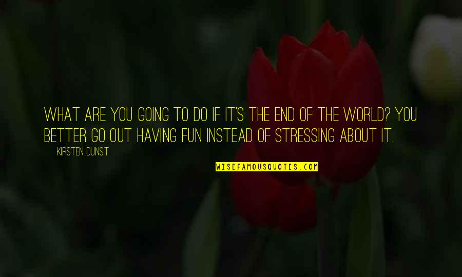 E Instead Of Quotes By Kirsten Dunst: What are you going to do if it's