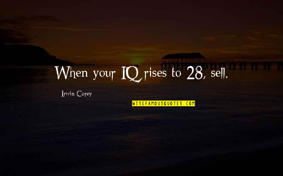 E J Corey Quotes By Irwin Corey: When your IQ rises to 28, sell.