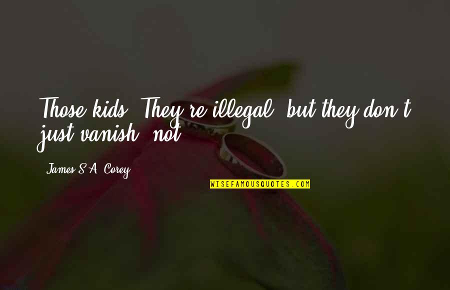 E J Corey Quotes By James S.A. Corey: Those kids? They're illegal, but they don't just