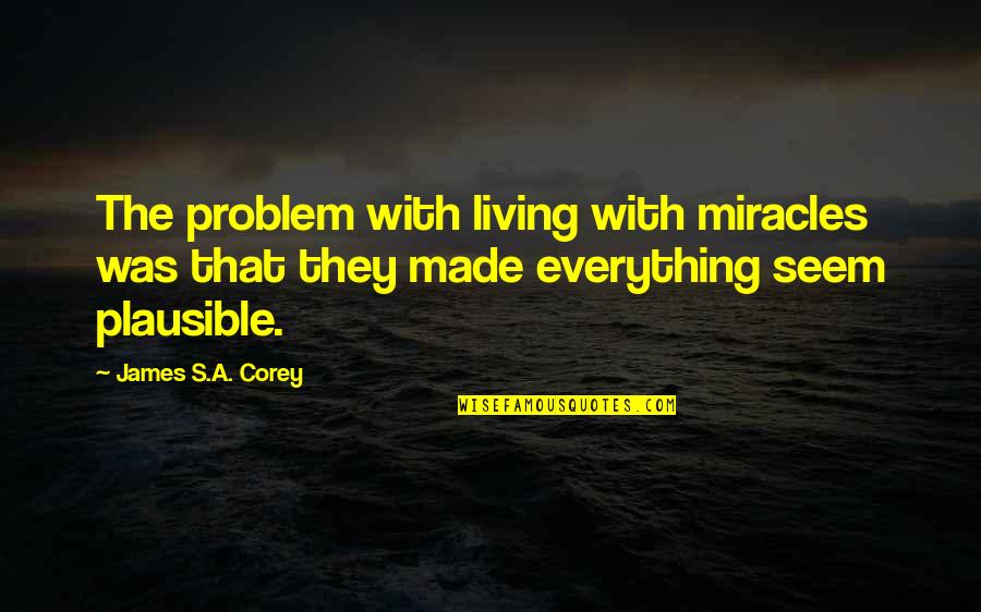 E J Corey Quotes By James S.A. Corey: The problem with living with miracles was that