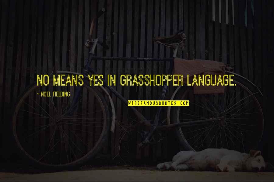 E J Fielding Quotes By Noel Fielding: No means yes in grasshopper language.