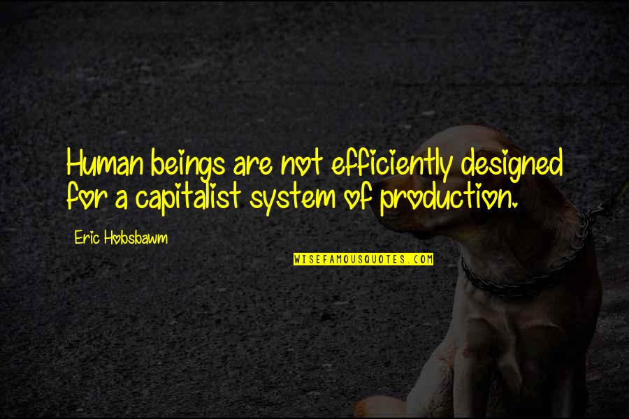 E. J. Hobsbawm Quotes By Eric Hobsbawm: Human beings are not efficiently designed for a