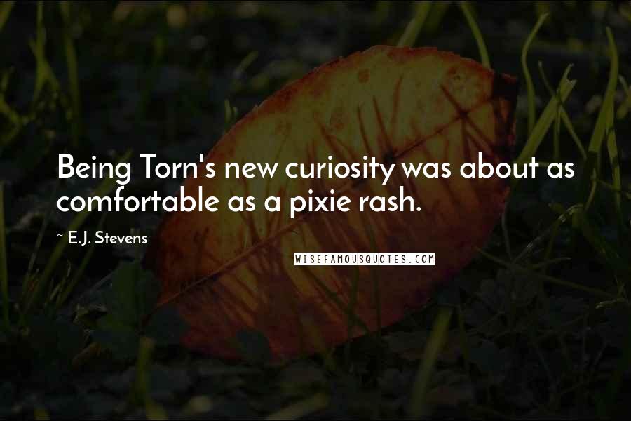 E.J. Stevens quotes: Being Torn's new curiosity was about as comfortable as a pixie rash.