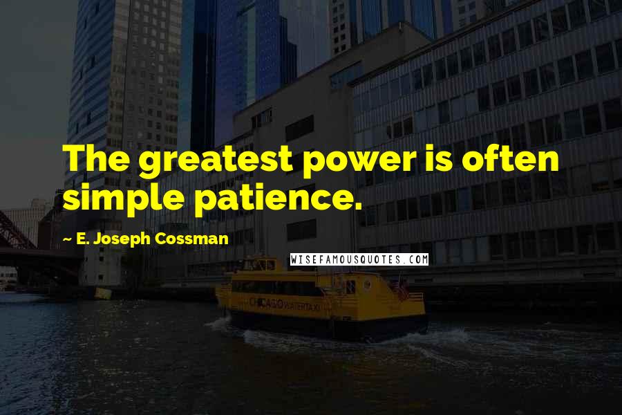 E. Joseph Cossman quotes: The greatest power is often simple patience.