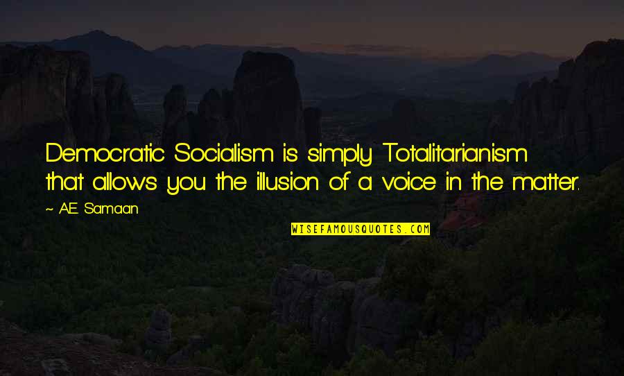 E-judiciary Quotes By A.E. Samaan: Democratic Socialism is simply Totalitarianism that allows you