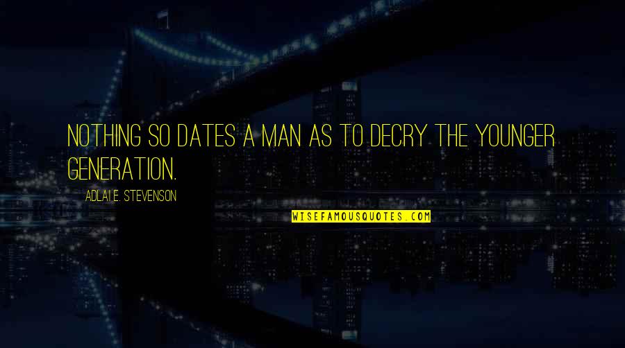 E-judiciary Quotes By Adlai E. Stevenson: Nothing so dates a man as to decry E-judiciary Quotes By Adlai E. Stevenson: Nothing so dates a man as to decry