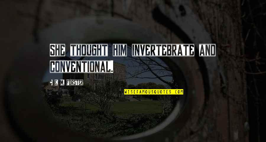 E-judiciary Quotes By E. M. Forster: She thought him invertebrate and conventional. E-judiciary Quotes By E. M. Forster: She thought him invertebrate and conventional.
