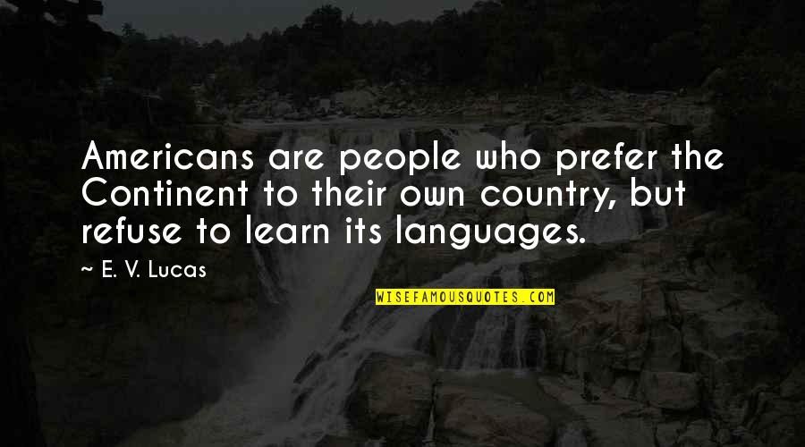 E-judiciary Quotes By E. V. Lucas: Americans are people who prefer the Continent to E-judiciary Quotes By E. V. Lucas: Americans are people who prefer the Continent to